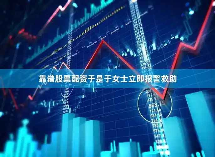 靠谱股票配资于是于女士立即报警救助