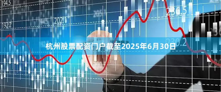 杭州股票配资门户截至2025年6月30日
