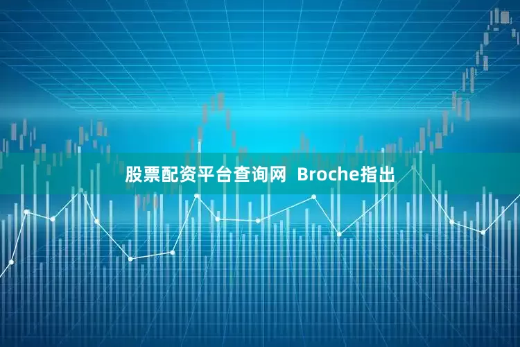 股票配资平台查询网  Broche指出