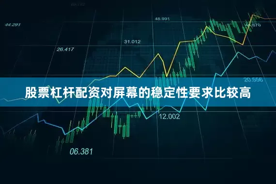 股票杠杆配资对屏幕的稳定性要求比较高