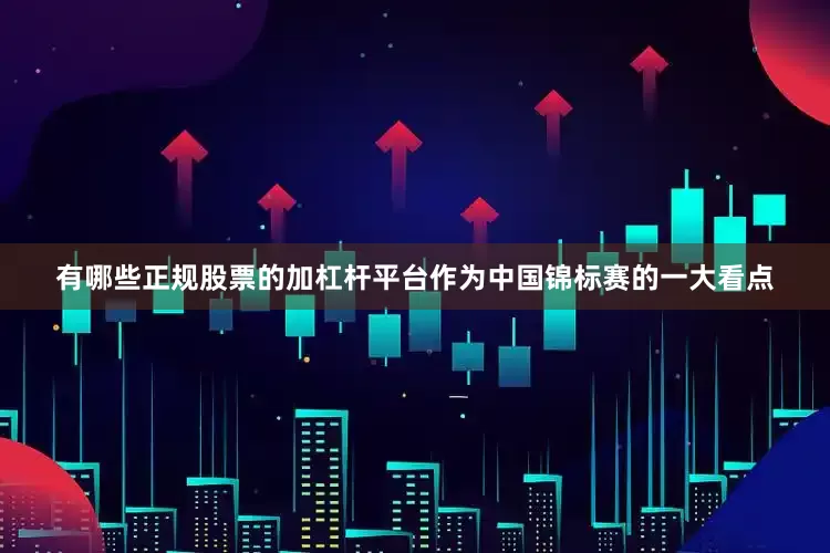 有哪些正规股票的加杠杆平台作为中国锦标赛的一大看点