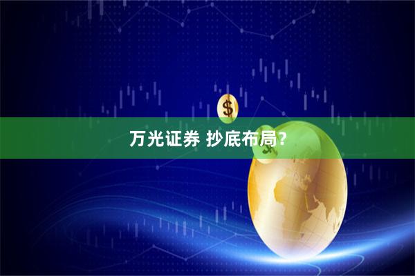 万光证券 抄底布局?